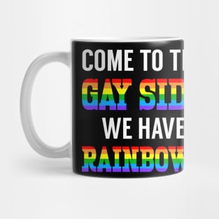 Come To The Gay Side We Have Rainbows Mug